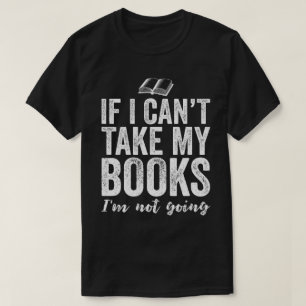 If I Can't Take My Books I'M Not Going T-Shirt