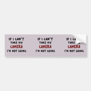 If I can't take my camera... Bumper Sticker