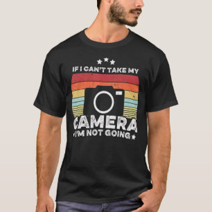 If I Can't Take My Camera I'm Not Going Humour Pho T-Shirt