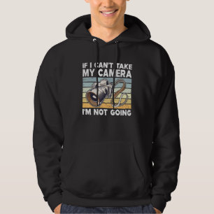 If I Cant Take My Camera Im Not Going Photography Hoodie