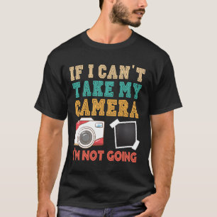 If I Can't Take My Camera Photographer Camera Phot T-Shirt