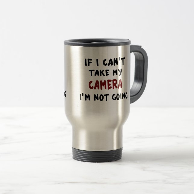 If I can't take my camera... Travel Mug (Front Right)