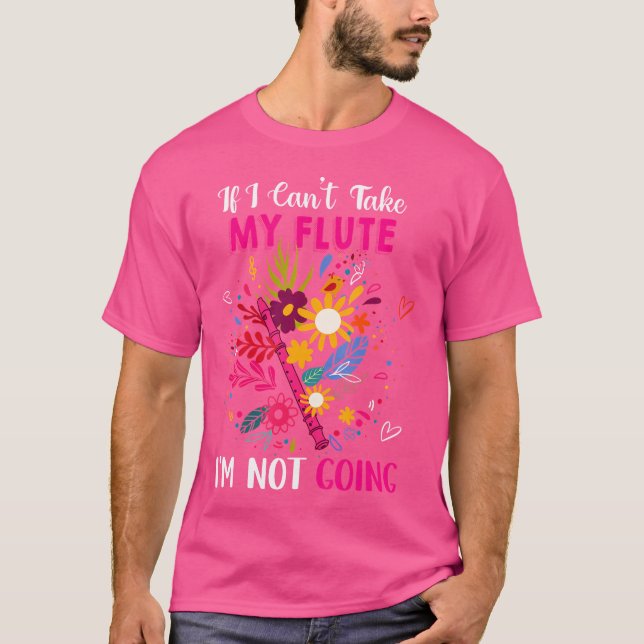 If I Can'T Take My Flute I'M Not Going Floral Flut T-Shirt (Front)