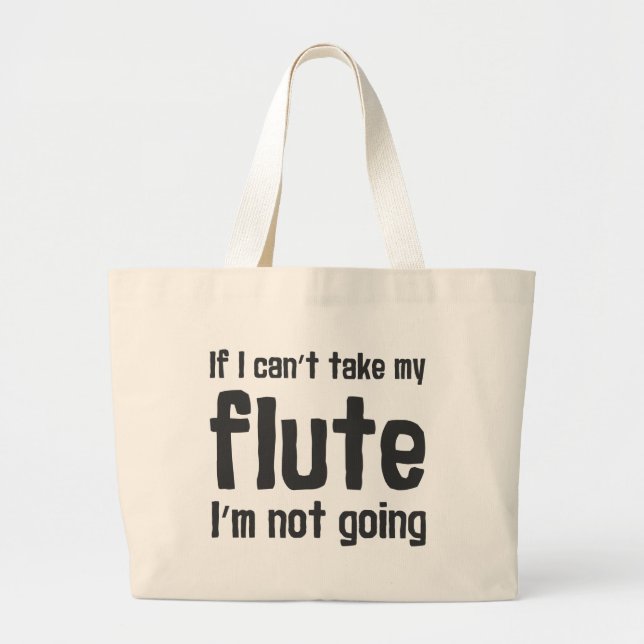 If I Can't Take my Flute, I'm not Going Large Tote Bag (Front)