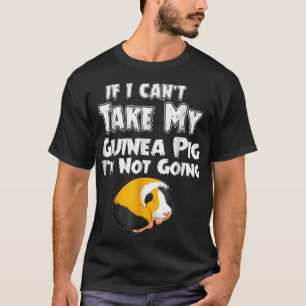 If I Cant Take My Guinea Pig Im Not Going Funny s T-Shirt