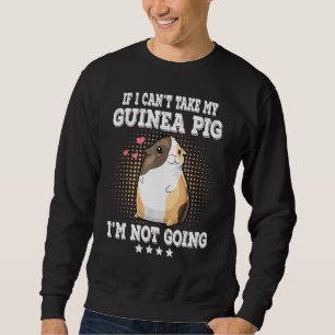 If I Cant Take My Guinea Pig Im Not Going Guinea P Sweatshirt