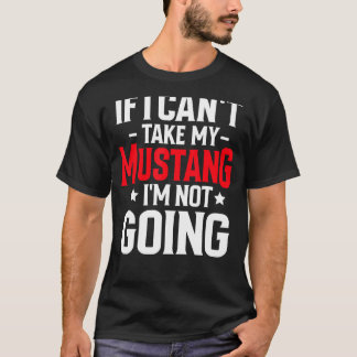 If I Can't Take My Mustang Horse I'm Not Going Equ T-Shirt