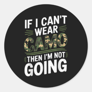 If I Cant Wear Camo Then Im Not Going Camo Classic Round Sticker