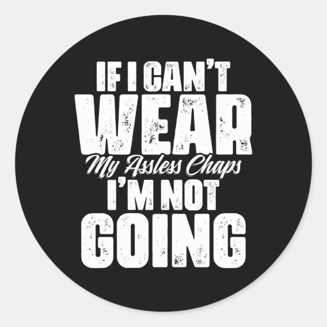 If I Can'T Wear My Assless Chaps I'M Not Going Hum Classic Round Sticker (Front)