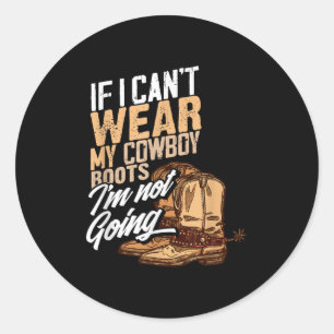 If I Can't Wear My Cowboy Boots I'm Not Going - Fu Classic Round Sticker