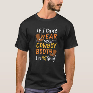 If I Can't Wear My Cowboy Boots I'm Not Going West T-Shirt