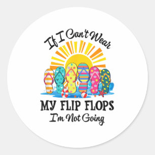If I Can't Wear My Flip Flops Im Not Going Beach L Classic Round Sticker
