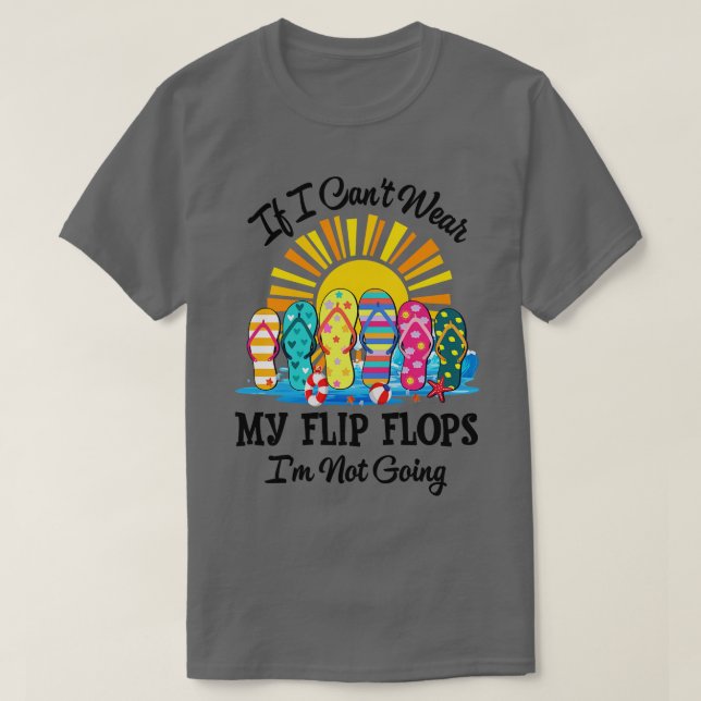If I Cant Wear My Flip Flops Im Not Going Beach Li T-Shirt (Design Front)