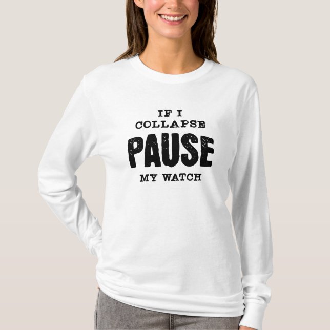 If I collapse Pause My Watch T-Shirt (Front)
