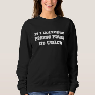 If I Collapse Please Pause My Watch Sarcastic Sas Sweatshirt