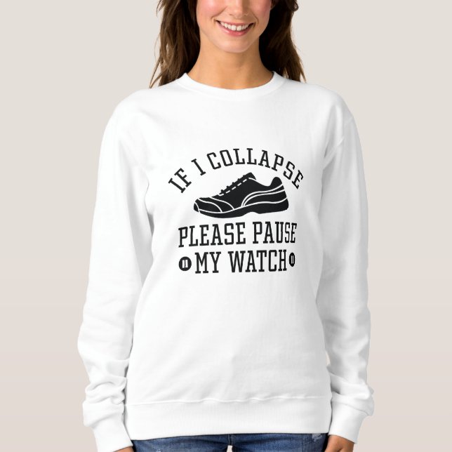 If I Collapse Please Pause My Watch Sweatshirt (Front)
