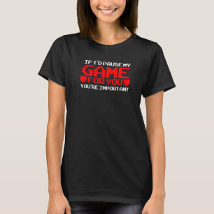 If I D Pause My Game For You Cupid T-Shirt