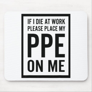 If I Die At Work Please Place My Ppe On Me Mouse Pad