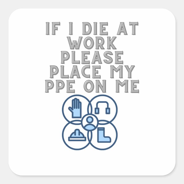 If I Die at Work Please Place My PPE On Me Square Sticker (Front)
