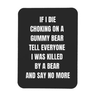 if i die choking on a gummy bear tell everyone magnet