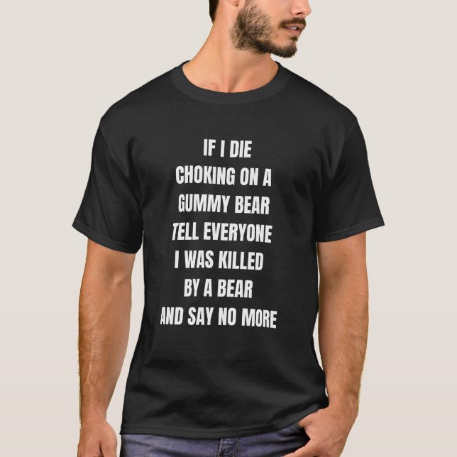 if i die choking on a gummy bear tell everyone T-Shirt (Front)
