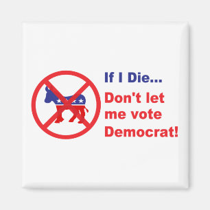 If I die...Don't let me vote Democrat Magnet