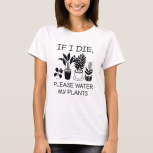 If I Die Please Water My Plants T-Shirt