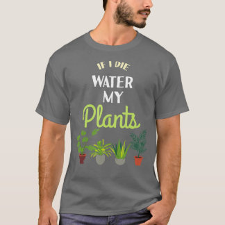 If i die Water My Plants Plant Lover Quote Hobby T-Shirt