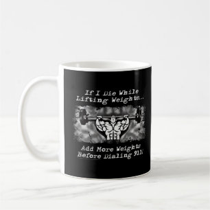 If I Die While Lifting Weights Add More 911 Gym Li Coffee Mug