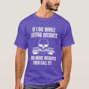 If I Die While Lifting Weights Add More Weightshen T-Shirt