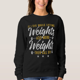 If I Die While Lifting Weights Call 911 Bodybuildi Sweatshirt