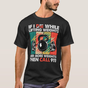 If I Die While Lifting Weights  Fitness Gym Workou T-Shirt