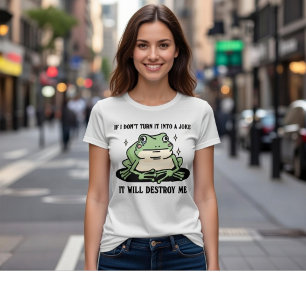 If I Don’t Turn It Into a Joke It Will Destroy Me T-Shirt