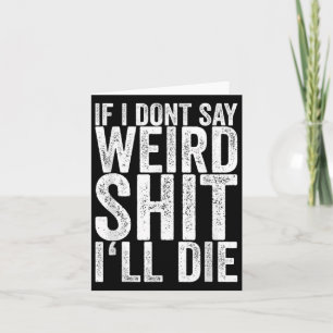 If I Dont Say Weird Ill Die  Card