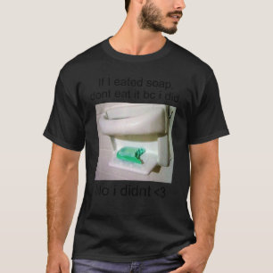 If I Eated Soap Dont Eat It Bc  Joke T-Shirt