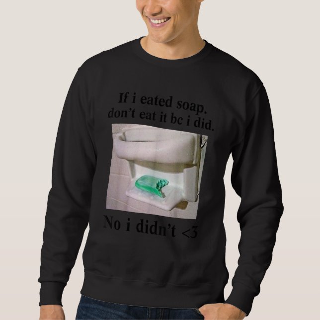 If I Eated Soap Don't Eat It I Didn't Sweatshirt (Front)