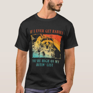 If I Ever Get Rabies You'Re High On My Bitin' List T-Shirt