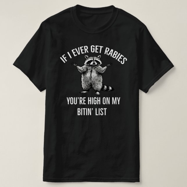 if i ever get rabies you're high on my bitin' list T-Shirt (Design Front)