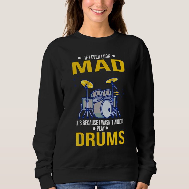 If I Ever Look Mad It's Because Play Drums Drum Dr Sweatshirt (Front)