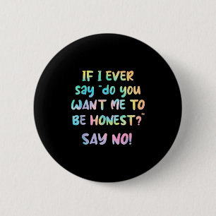 If I Ever Say Do You Want Me To Be Honest_ Say No  6 Cm Round Badge