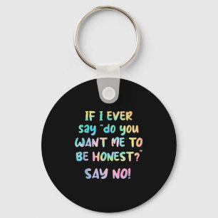 If I Ever Say Do You Want Me To Be Honest_ Say No  Key Ring