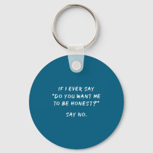If I Ever Say Do You Want Me To Be Honest Say No,  Key Ring