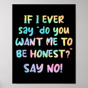 If I Ever Say Do You Want Me To Be Honest_ Say No  Poster