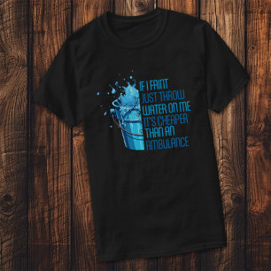 IF I FAINT JUST THROW WATER ON ME FUNNY T-Shirt