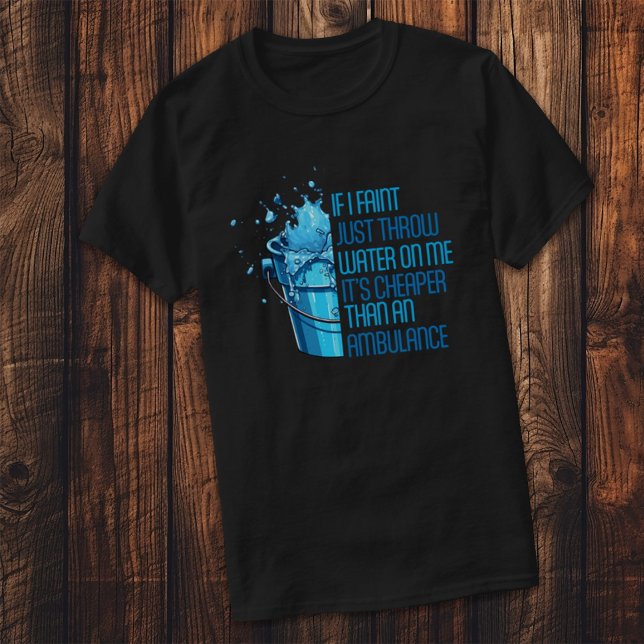 IF I FAINT JUST THROW WATER ON ME | FUNNY  T-Shirt (Creator Uploaded)