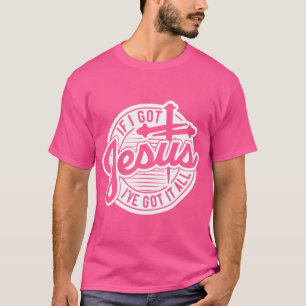 If I Got Jesus I'Ve Got It All T-Shirt