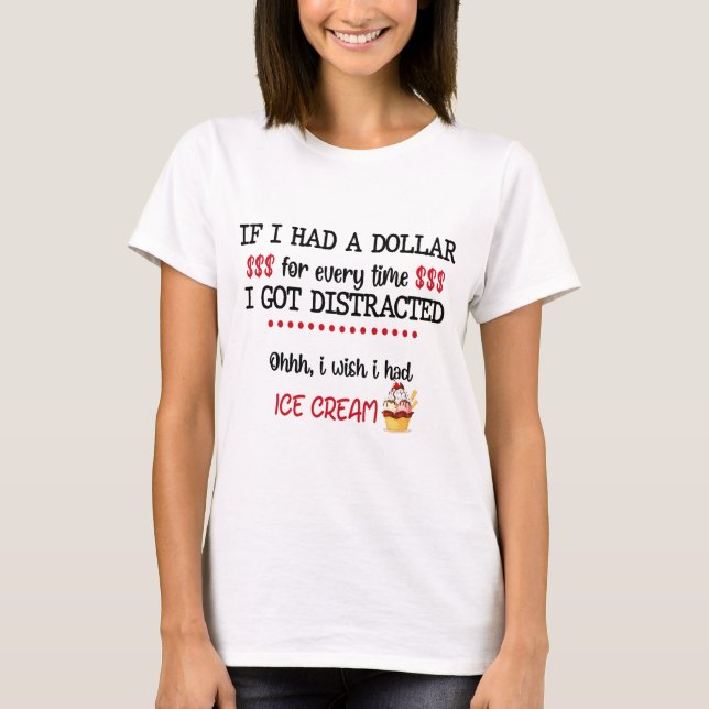 If I Had A Dollar For Every Time I Got Distracted T-Shirt (Front)