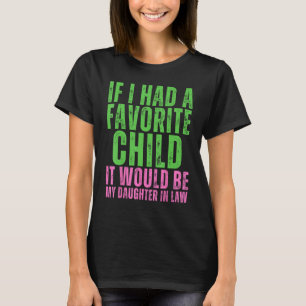 If I Had A Favorite Child It Would Be My Daughter  T-Shirt