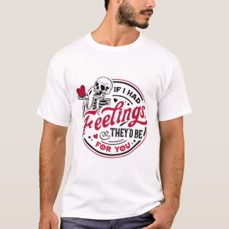 If I Had Feelings They'd Be For You Skeleton Valen T-Shirt