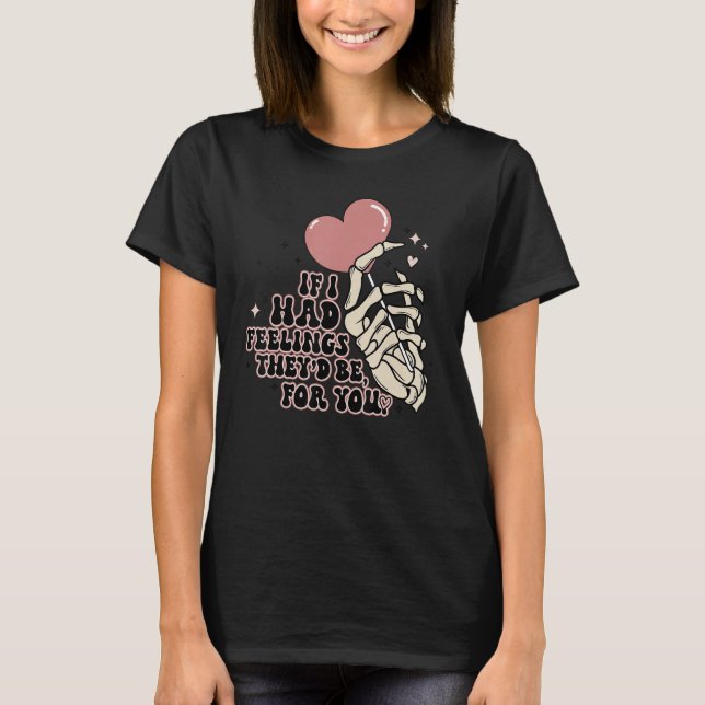 If I Had Feelings They'd Be For You Skeleton Valen T-Shirt (Front)